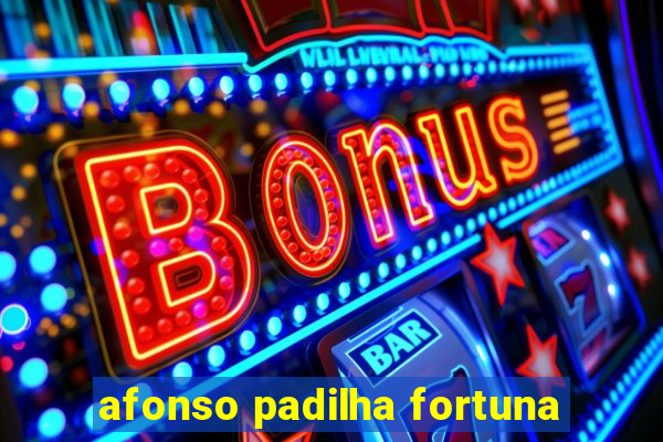 afonso padilha fortuna